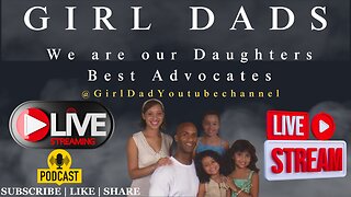 Girl Dads - We are our Daughters best Advocates [VID. 15]