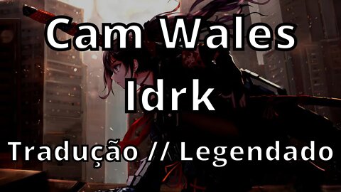 Cam Wales - Idrk ( Tradução // Legendado)
