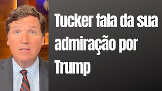 Tucker fala da sua admiração por Trump