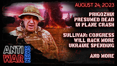 Prigozhin Presumed Dead in Plane Crash, Sullivan: Congress Will Back More Ukraine Spending, and More