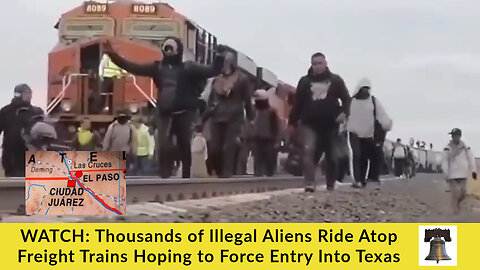 WATCH: Thousands of Illegal Aliens Ride Atop Freight Trains Hoping to Force Entry Into Texas
