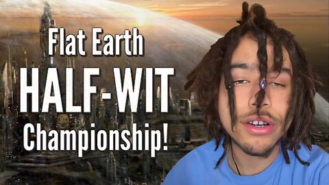 FLAT EARTH HALF-WIT CHAMPIONSHIP!