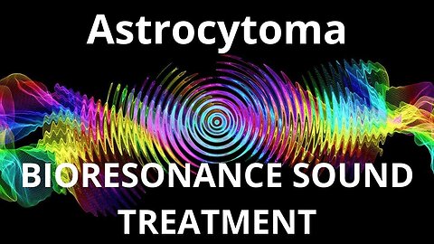 Astrocytoma_Sound therapy session_Sounds of nature