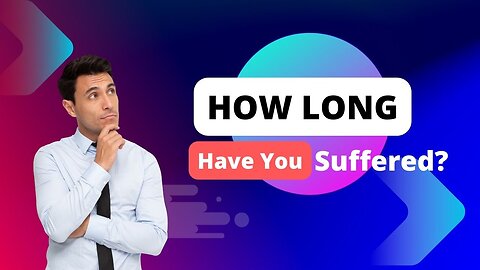 How Long Have You Suffered?