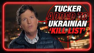 BREAKING: Tucker Carlson Added To Ukrainian 'Kill List' After Interviewing Putin