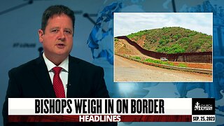 Bishops Weigh In on Border — Headlines — September 25, 2023