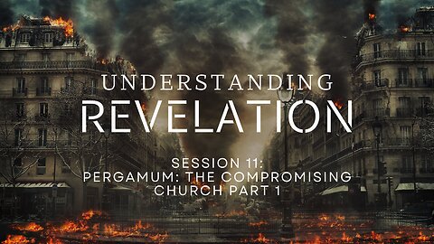 Understanding Revelation: Session 11 - Pergamum: The Compromising Church Part 1