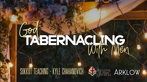 God Tabernacling With Man (Sukkot) - Kyle Chahanovich October 9th, 2022