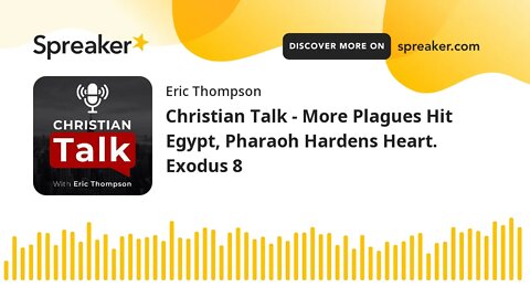 Christian Talk - More Plagues Hit Egypt, Pharaoh Hardens Heart. Exodus 8