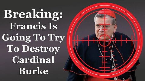 Breaking: Francis Is Going To Try To Destroy Cardinal Burke