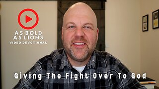 Giving The Fight Over To God | AS BOLD AS LIONS DEVOTIONAL | January 25, 2023
