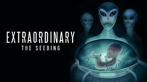 Extraordinary: The Seeding — Alien Reproduction Programs (2019 Documentary)