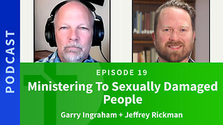 19: How to Minister to Sexually Broken People | Jeffrey Rickman & Garry Ingraham