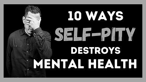 10 Ways Self Pity Will Destroy Your Mental Health