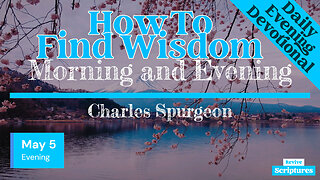 May 5 Evening Devotional | How To Find Wisdom | Morning and Evening by Charles Spurgeon