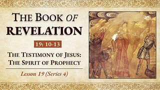 The Testimony of Jesus: The Spirit of Prophecy : Revelation 19: 10-13 - Lesson 19 (Series 4)