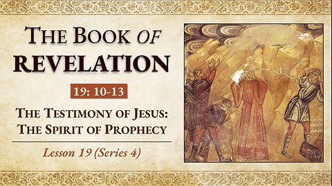 The Testimony of Jesus: The Spirit of Prophecy : Revelation 19: 10-13 - Lesson 19 (Series 4)