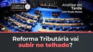 Reforma Tributária vai subir no telhado? Paulo Moura comenta