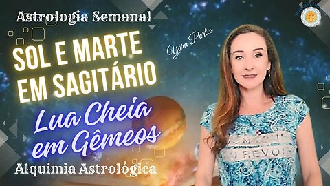 Astrologia Semanal 24 a 30/11 - Lua Cheia em Gêmeos; Sol e Marte em Sagitário - Yara Portes