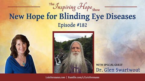 New Hope for Blinding Eye Disease with Dr. Glen Swartwout - Inspiring Hope Show #182