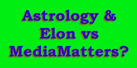 Astrology & Elon Musk vs. Media Matters