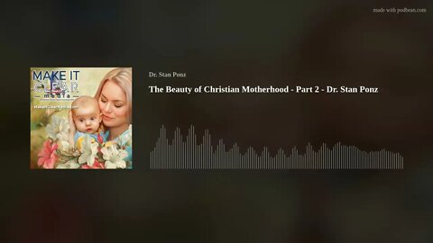 The Beauty of Christian Motherhood - Part 2 - Dr. Stan Ponz