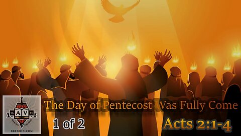 007 The Day of Pentecost Was Fully Come (Acts 2:1-4) 1 of 2