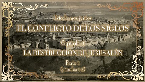 ESTUDIEMOS JUNTOS EL CONFLICTO DE LOS SIGLOS - Cap. 1 La destrucción de Jerusalén - Parte 1