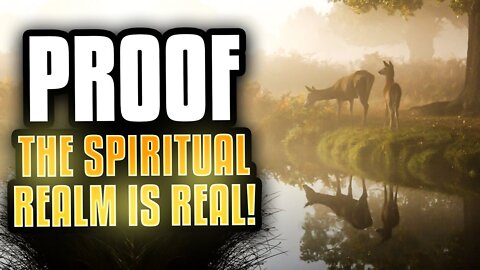 PROOF That The Spiritual Realm Is Real!