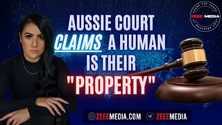 ZEROTIME: Aussie Court Claims A Human is Their PROPERTY!