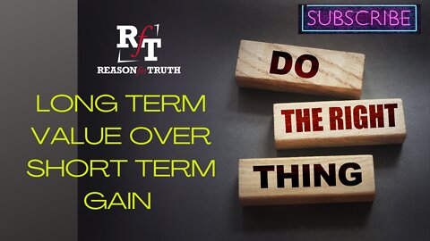 DOING THE RIGHT THING: Long Term Value Over Short Term Gain