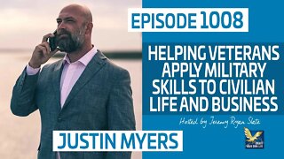 Helping Veterans Apply Military Skills To Civilian Life and Business with Justin Myers