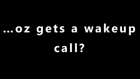 …oz gets a wakeup call?