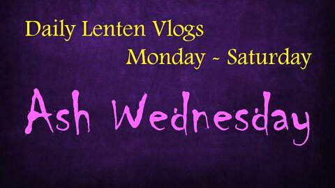 ASH WEDNESDAY - Daily Reflections of the Lenten Season