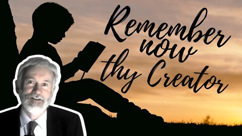 Remember now thy Creator