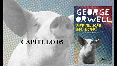 A REVOLUÇÃO DOS BICHOS DE GEORGE ORWELL - CAPÍTULO 5