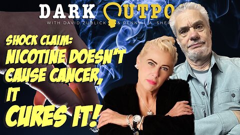 Dark Outpost 11.14.2022 Shock Claim: Nicotine Doesn't Cause Cancer, It Cures it!