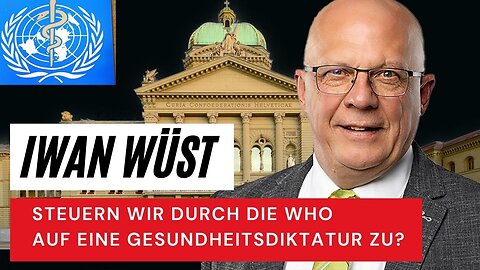 Im Gespräch mit Kantonsrat Iwan Wüst | Steuern wir durch die WHO auf eine Gesundheitsdiktatur zu?