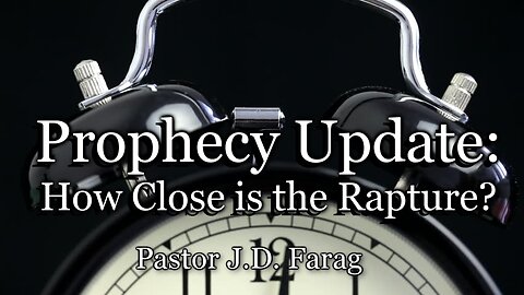 Prophecy Update: How Close is the Rapture?