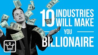 10 MOST Likely Industries That Can make YOU a BILLIONAIRE.