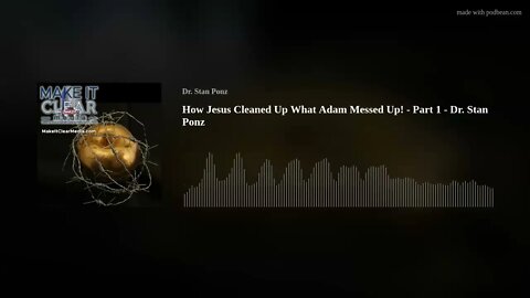 How Jesus Cleaned Up What Adam Messed Up! - Part 1 - Dr. Stan Ponz