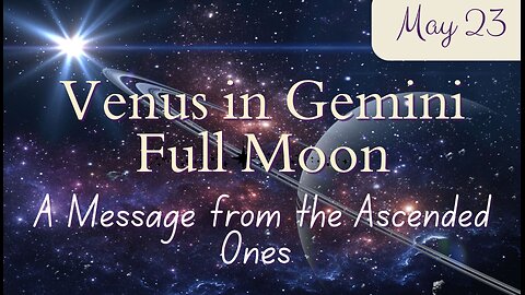 Message from the Ascended Ones; Full Moon Energy; May 23, 2024