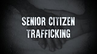 Senior Citizen Trafficking