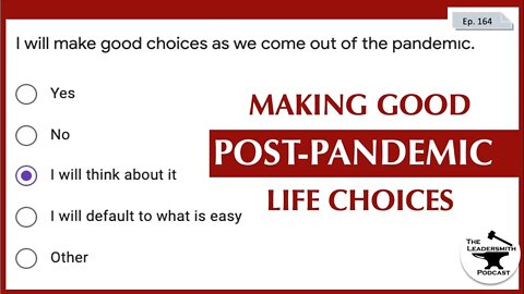 MAKING GOOD POST-PANDEMIC CHOICES [EPISODE 164]