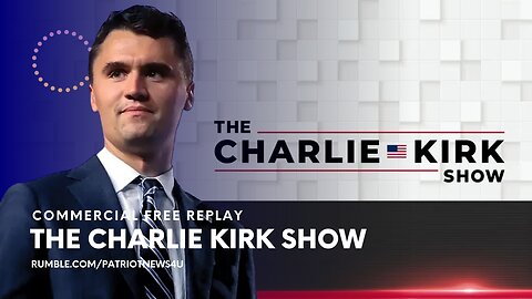 COMMERCIAL FREE REPLAY: The Charlie Kirk Show, Daily Upload 1PM ET