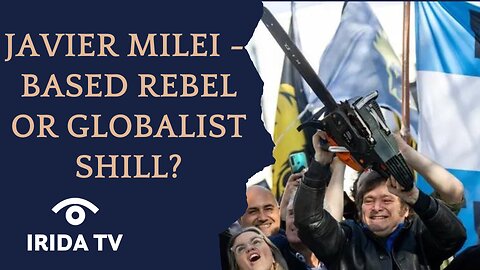 Javier Milei - Based Rebel or Globalist Shill?