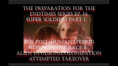 Preparation for The Endtimes Ep. 14 (w/audio): Super Soldiers pt. c - The Post-Human Hybrid Takeover