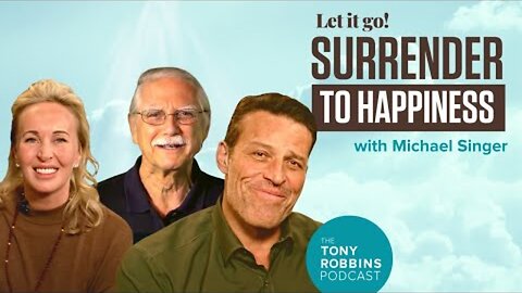 LET IT GO! Surrender to Happiness with Michael Singer | The Tony Robbins Podcast