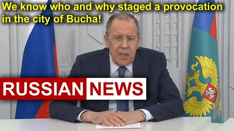 Lavrov: Russia knows who and why staged a provocation and a fake in the Ukrainian city of Bucha