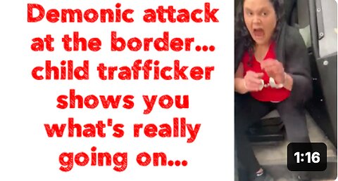 Demonic attack at the border... child trafficker shows you what's really going on...
